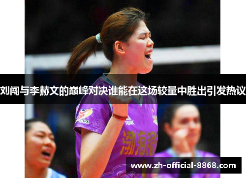 刘闯与李赫文的巅峰对决谁能在这场较量中胜出引发热议