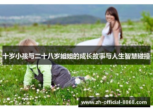 十岁小孩与二十八岁姐姐的成长故事与人生智慧碰撞