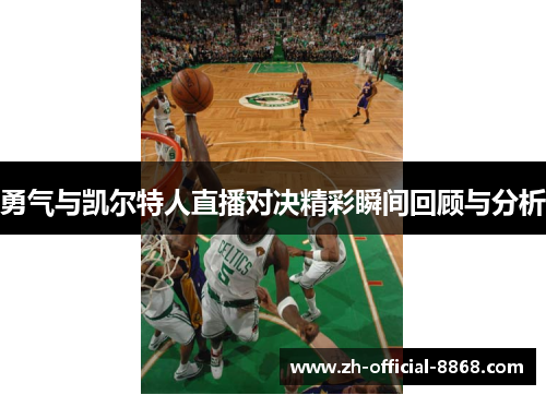 勇气与凯尔特人直播对决精彩瞬间回顾与分析