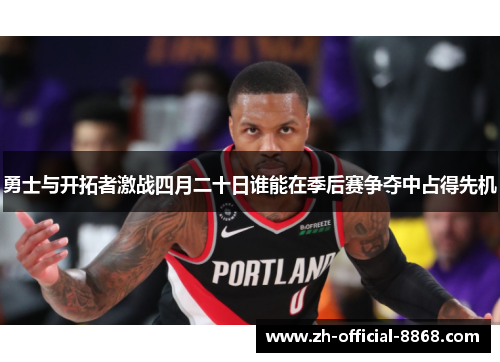勇士与开拓者激战四月二十日谁能在季后赛争夺中占得先机