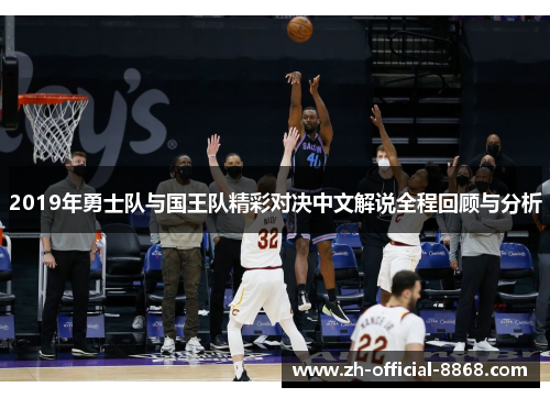 2019年勇士队与国王队精彩对决中文解说全程回顾与分析