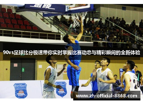 90vs足球比分极速带你实时掌握比赛动态与精彩瞬间的全新体验
