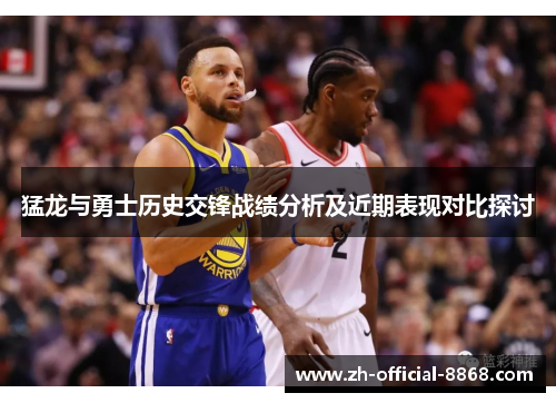猛龙与勇士历史交锋战绩分析及近期表现对比探讨